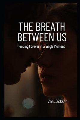 The Breath Between Us: Finding Forever in a Single Moment by Jackson, Zoe