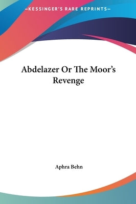 Abdelazer Or The Moor's Revenge by Behn, Aphra