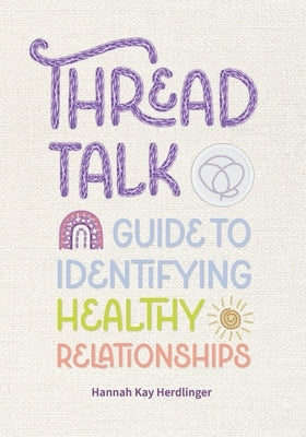 Thread Talk: Guide to Identifying Healthy Relationships by Herdlinger, Hannah Kay