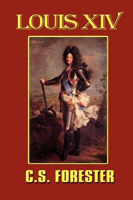 Louis XIV, King of France and Navarre by Forester, C. S.