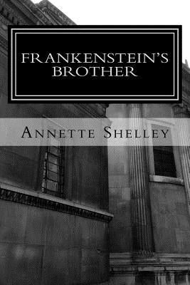 Frankenstein's Brother by Shelley, Annette