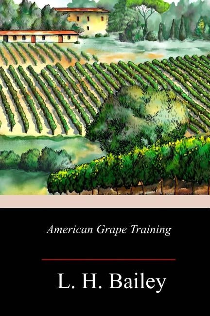 American Grape Training by Bailey, L. H.