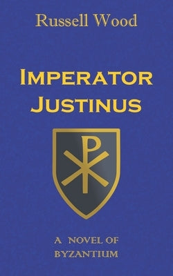 Imperator Justinus: A Novel of Byzantium by Wood, Russell
