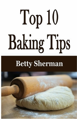 Top 10 Baking Tips by Sherman, Betty