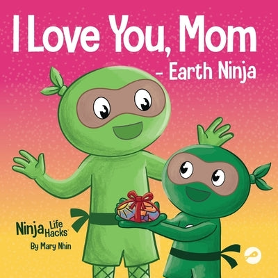 I Love You, Mom - Earth Ninja: A Rhyming Children's Book About the Love Between a Child and Their Mother, Perfect for Mother's Day and Earth Day by Nhin, Mary