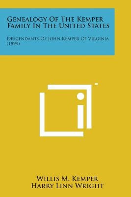 Genealogy of the Kemper Family in the United States: Descendants of John Kemper of Virginia (1899) by Kemper, Willis M.