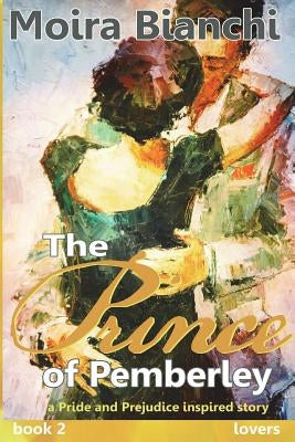 The Prince of Pemberley - FRIENDS: A Pride and Prejudice inspired story continues by Bianchi, Moira