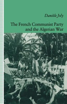 The French Communist Party and the Algerian War by Joly, Daniele