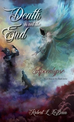 Death Is Not The End: Apocalypse by Lebrun, Robert L.