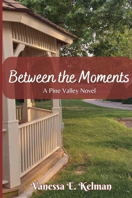 Between the Moments: A Pine Valley Novel by Kelman, Vanessa E.