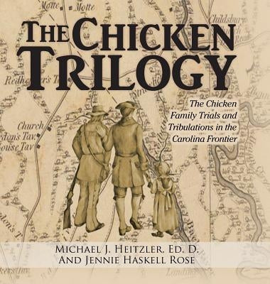 The Chicken Trilogy: The Chicken Family Trials and Tribulations in the Carolina Frontier by Heitzler, Ed D. Michael J.