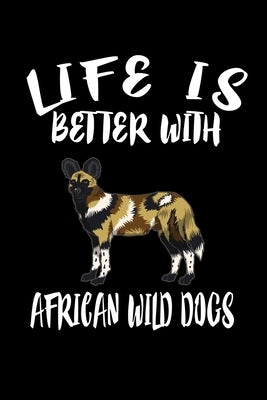 Life Is Better With African Wild Dogs: Animal Nature Collection by Marcus, Marko