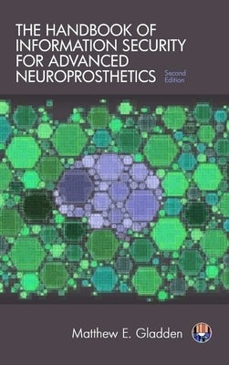 The Handbook of Information Security for Advanced Neuroprosthetics by Gladden, Matthew E.