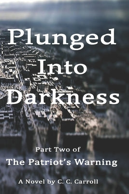 The Patriot's Warning: Plunged Into Darkness by Carroll, C. C.