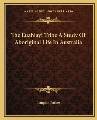 The Euahlayi Tribe A Study Of Aboriginal Life In Australia by Parker, Langloh