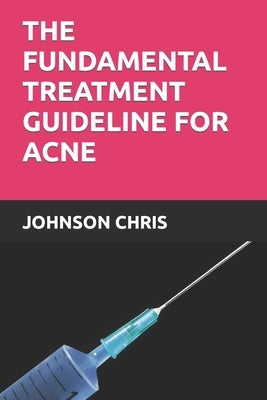 The Fundamental Treatment Guideline for Acne by Chris, Johnson