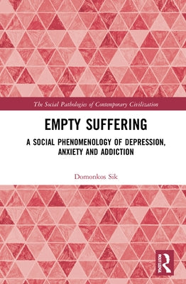 Empty Suffering: A Social Phenomenology of Depression, Anxiety and Addiction by Sik, Domonkos