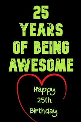 25 Years Of Being Awesome Happy 25th Birthday: 25 Years Old Gift for Boys & Girls by Notebook, Birthday Gifts