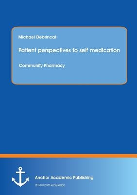 Patient perspectives to self medication: Community Pharmacy by Debrincat, Michael