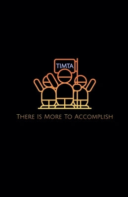 T.I.M.T.A.: There Is More To Accomplish by Miller
