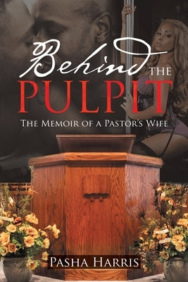 Behind the Pulpit: The Memoir of a Pastor's Wife by Harris, Pasha