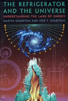 The Refrigerator and the Universe: Understanding the Laws of Energy by Goldstein, Martin