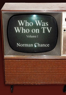 Who Was Who on TV: Volume I by Chance, Norman