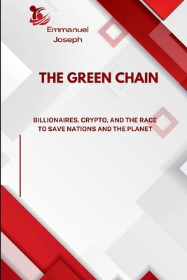 The Green Chain, Billionaires, Crypto, and the Race to Save Nations and the Planet by Joseph, Emmanuel