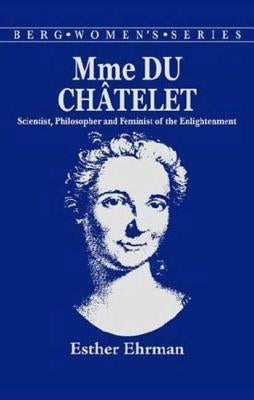 Madame Du Chatelet: Scientist, Philosopher and Feminist of the Enlightenment by Ehrman, E.