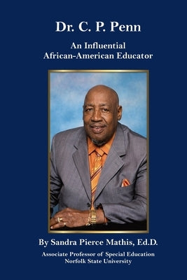 Dr. C. P. Penn An Influential African-American Educator by Pierce Mathis, Edd Sandra