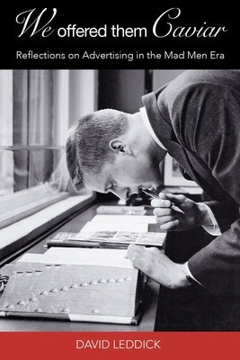 We Offered Them Caviar: Reflections on Advertising in the 'Mad Men' Era by Leddick, David