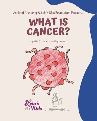 What is Cancer?: A Children's Guide to Understanding Cancer by Leia's Kids Foundation, Leia's Kids Fo