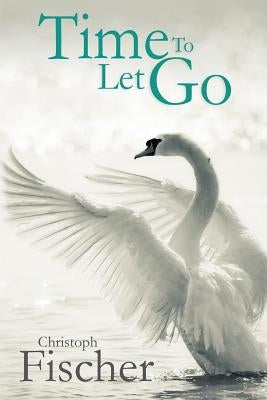 Time to Let Go by Fischer, Christoph
