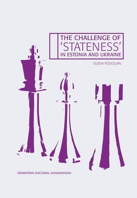 The Challenge of 'Stateness' in Estonia and Ukraine: The international dimension a quarter of a century into independence by Podolian, Olena
