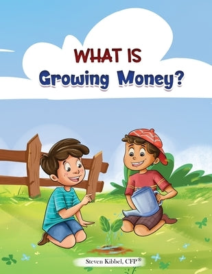 What is Growing Money?: A financial literacy story and workbook for kids by Kibbel, Steven