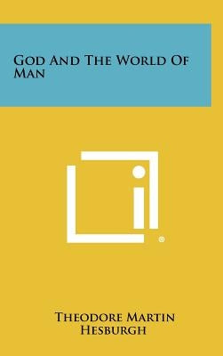 God And The World Of Man by Hesburgh, Theodore Martin