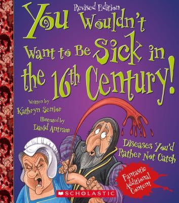 You Wouldn't Want to Be Sick in the 16th Century! (Revised Edition) (You Wouldn't Want To... History of the World) by Senior, Kathryn