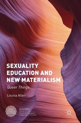 Sexuality Education and New Materialism: Queer Things by Allen, Louisa
