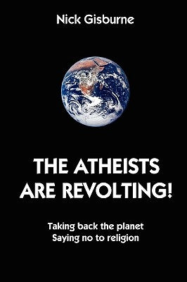 The Atheists Are Revolting! by Gisburne, Nick