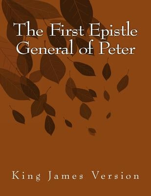 The First Epistle General of Peter: King James Version by Peter