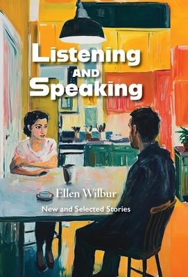 Listening And Speaking: New And Selected Stories by Wilbur, Ellen