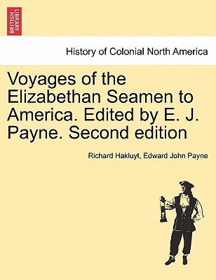 Voyages of the Elizabethan Seamen to America. Edited by E. J. Payne. Second Edition by Hakluyt, Richard