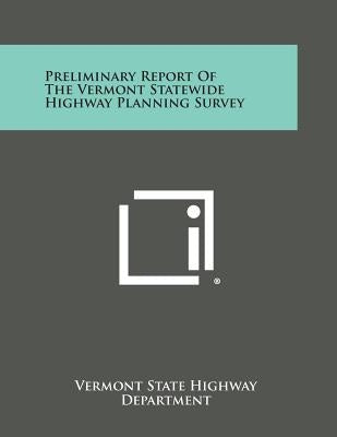 Preliminary Report of the Vermont Statewide Highway Planning Survey by Vermont State Highway Department
