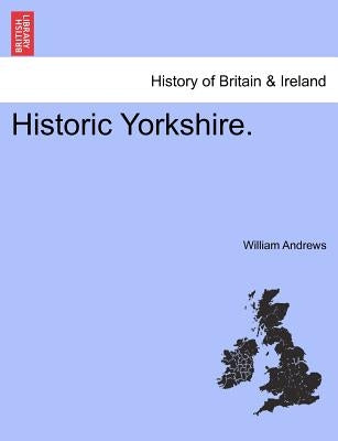 Historic Yorkshire. by Andrews, William