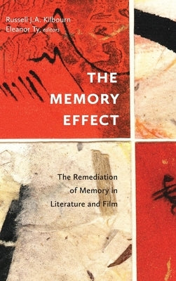The Memory Effect: The Remediation of Memory in Literature and Film by Kilbourn, Russell J. a.
