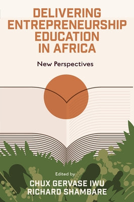 Delivering Entrepreneurship Education in Africa: New Perspectives by Gervase Iwu, Chux