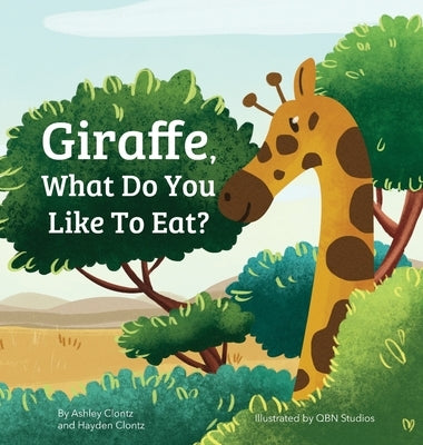 Giraffe, What Do You Like To Eat? (An Educational Story on Nutrition) by Clontz, Ashley