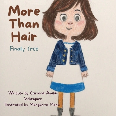 More Than Hair: Finally Free by Ayala-Velasquez, Carolina M-G