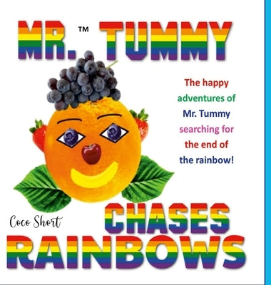 Mr. Tummy Chases Rainbows!: The happy adventures of Mr. Tummy searching for the end of the rainbow! by Short, Coco