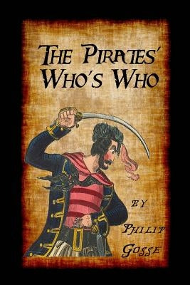 The Pirates' Who's Who: Giving Particulars of the Lives & Deaths of the Pirates & Buccaneers by Gosse, Philip